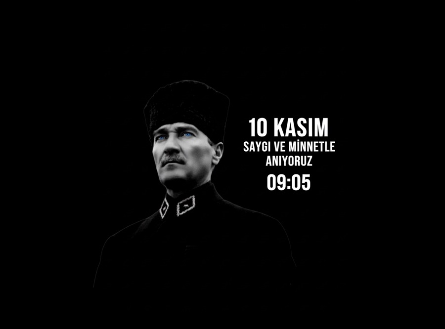 10 Kasım - Gazi Mustafa Kemal Atatürk'ü Saygı, Özlem ve Minnetle Anıyoruz